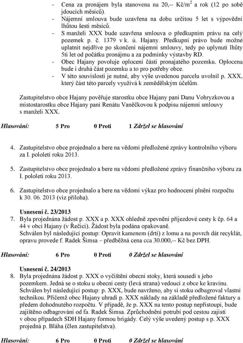 Předkupní právo bude možné uplatnit nejdříve po skončení nájemní smlouvy, tedy po uplynutí lhůty 5ti let od počátku pronájmu a za podmínky výstavby RD.