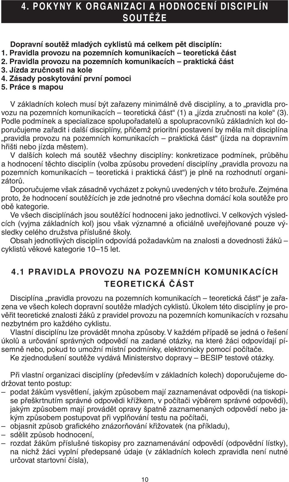 Práce s mapou V základních kolech musí být zařazeny minimálně dvě disciplíny, a to pravidla provozu na pozemních komunikacích teoretická část (1) a jízda zručnosti na kole (3).