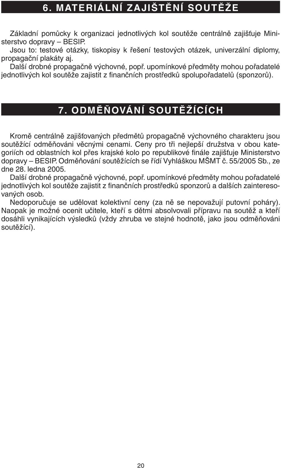 upomínkové předměty mohou pořadatelé jednotlivých kol soutěže zajistit z finančních prostředků spolupořadatelů (sponzorů). 7.