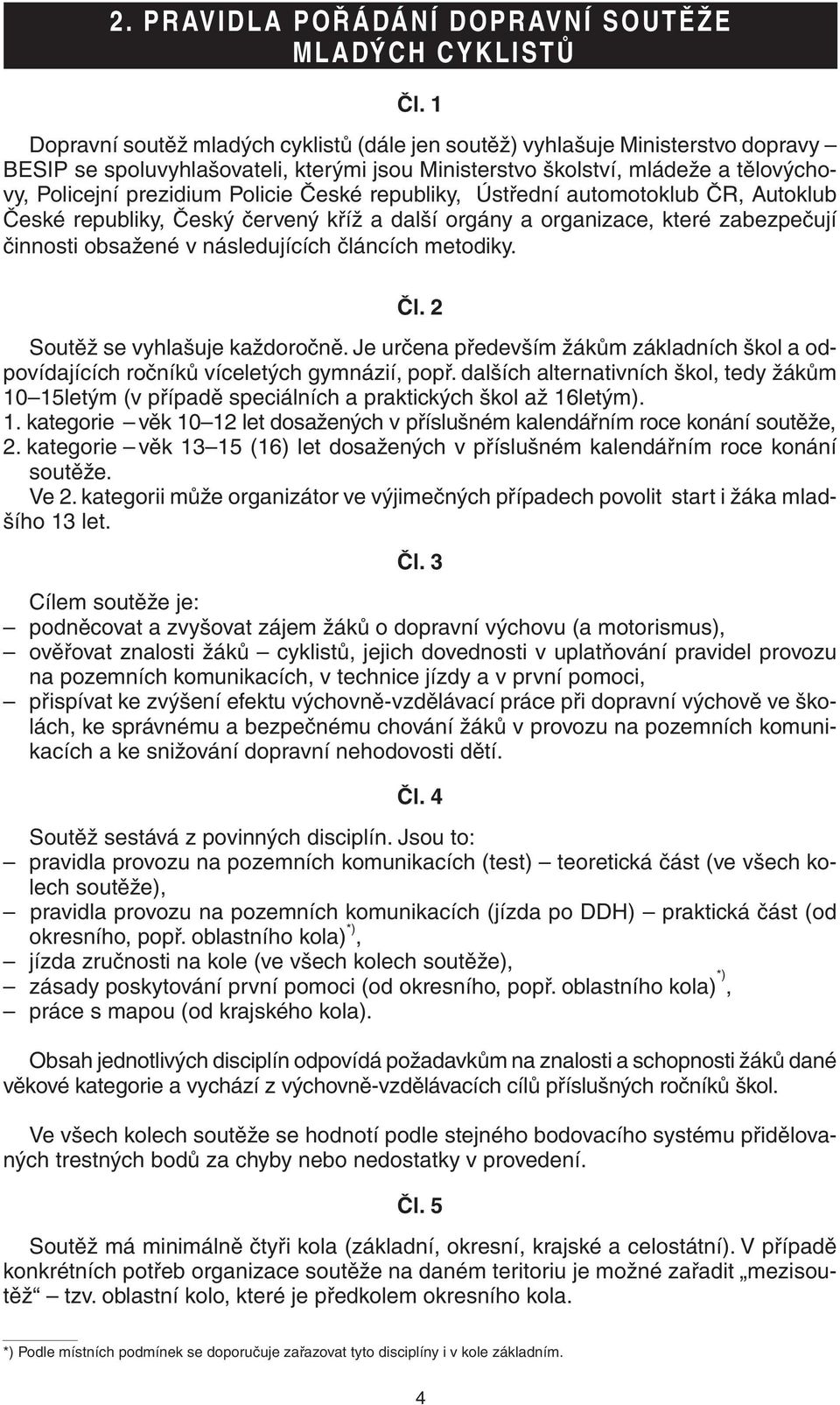 České republiky, Ústřední automotoklub ČR, Autoklub České republiky, Český červený kříž a další orgány a organizace, které zabezpečují činnosti obsažené v následujících článcích metodiky. Čl.