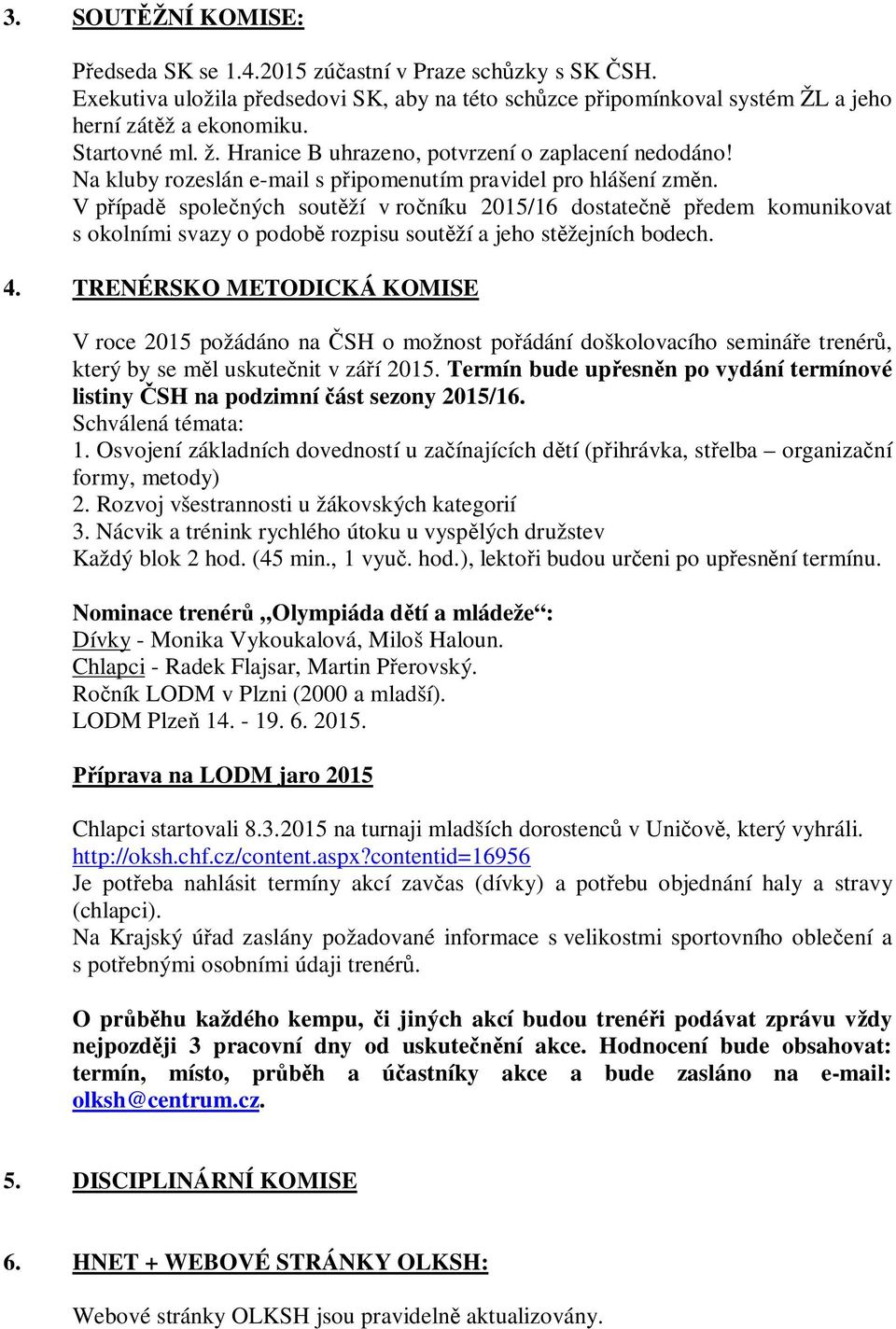 V p ípad spole ných sout ží v ro níku 2015/16 dostate p edem komunikovat s okolními svazy o podob rozpisu sout ží a jeho st žejních bodech. 4.