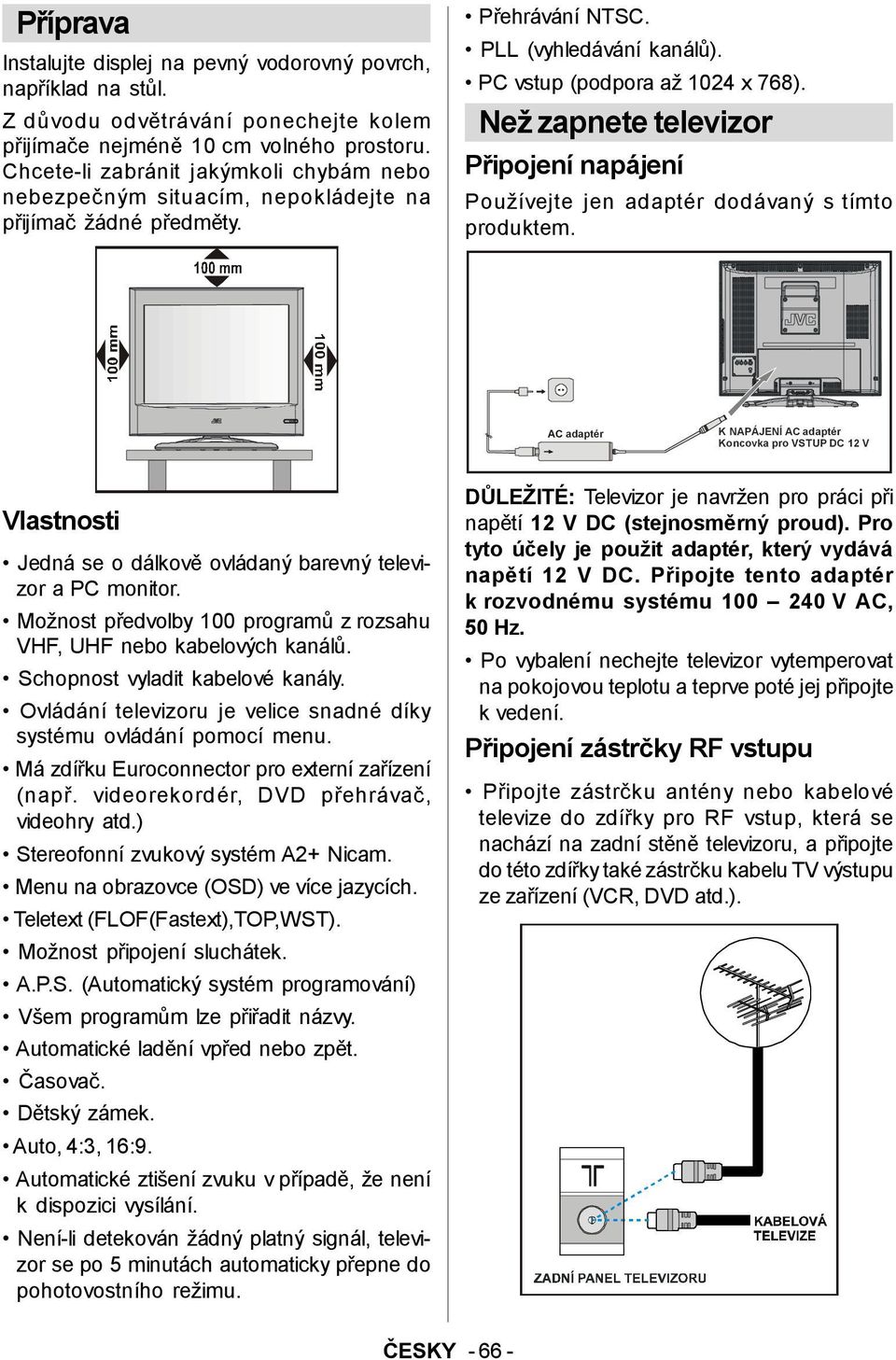 Než zapnete televizor Připojení napájení Používejte jen adaptér dodávaný s tímto produktem.