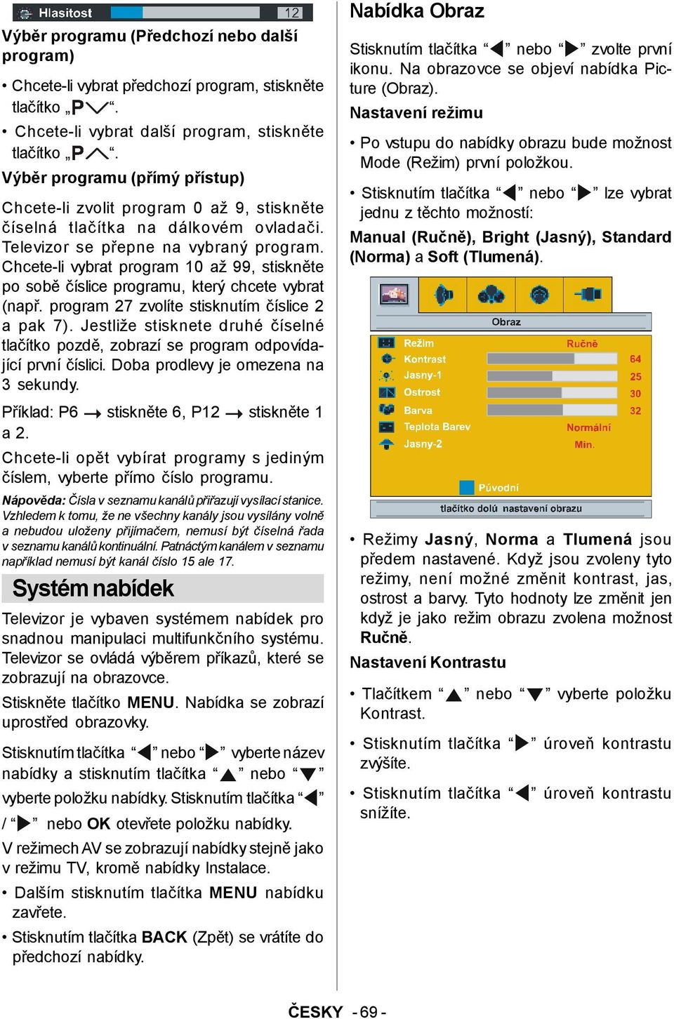 Chcete-li vybrat program 10 až 99, stiskněte po sobě číslice programu, který chcete vybrat (např. program 27 zvolíte stisknutím číslice 2 a pak 7).