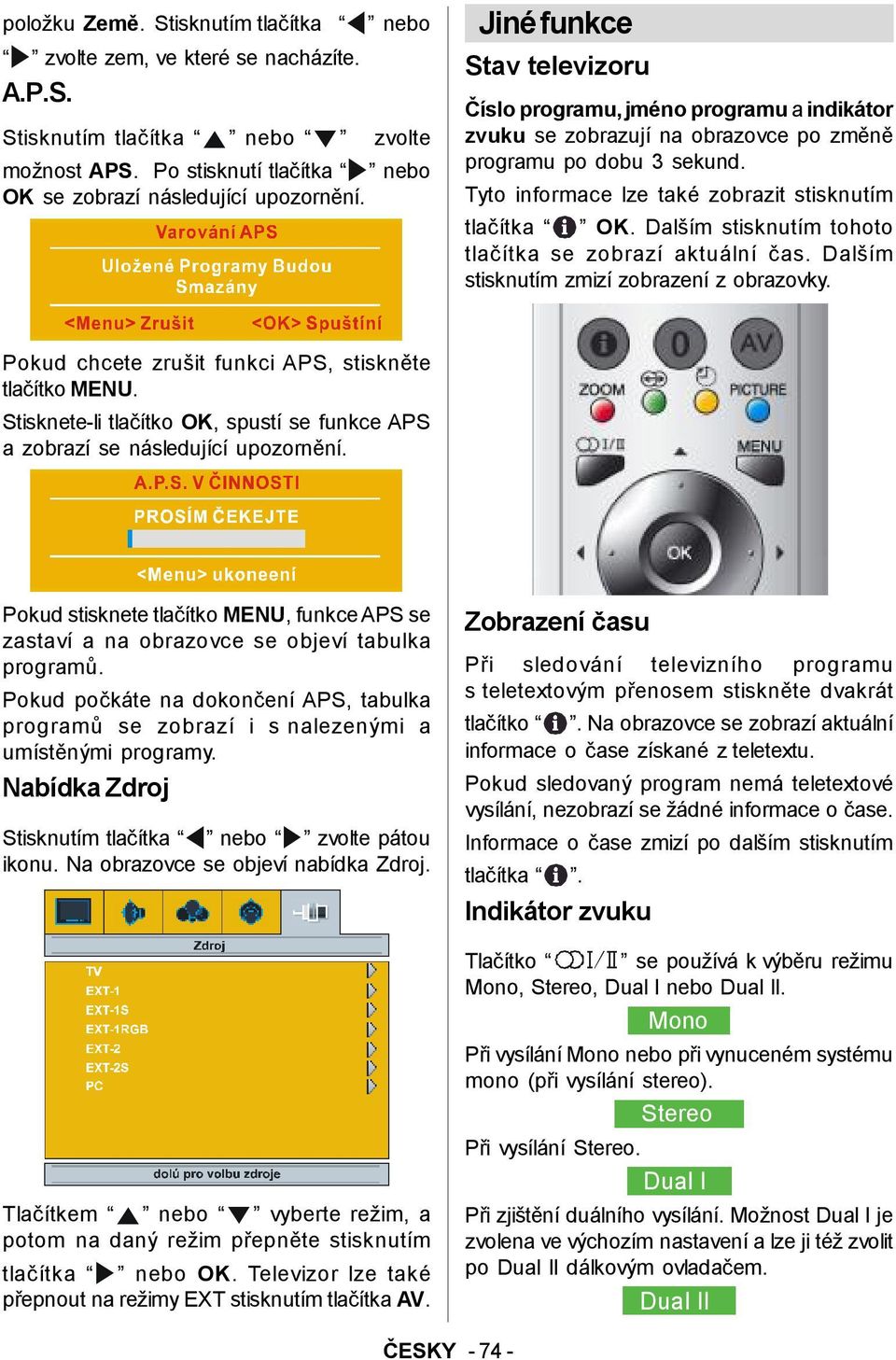 Dalším stisknutím tohoto tlačítka se zobrazí aktuální čas. Dalším stisknutím zmizí zobrazení z obrazovky. Pokud chcete zrušit funkci APS, stiskněte tlačítko MENU.