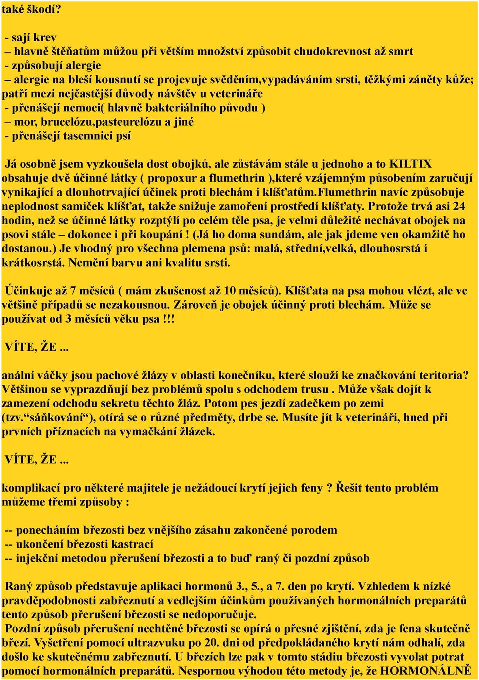 mezi nejčastější důvody návštěv u veterináře - přenášejí nemoci( hlavně bakteriálního původu ) mor, brucelózu,pasteurelózu a jiné - přenášejí tasemnici psí Já osobně jsem vyzkoušela dost obojků, ale