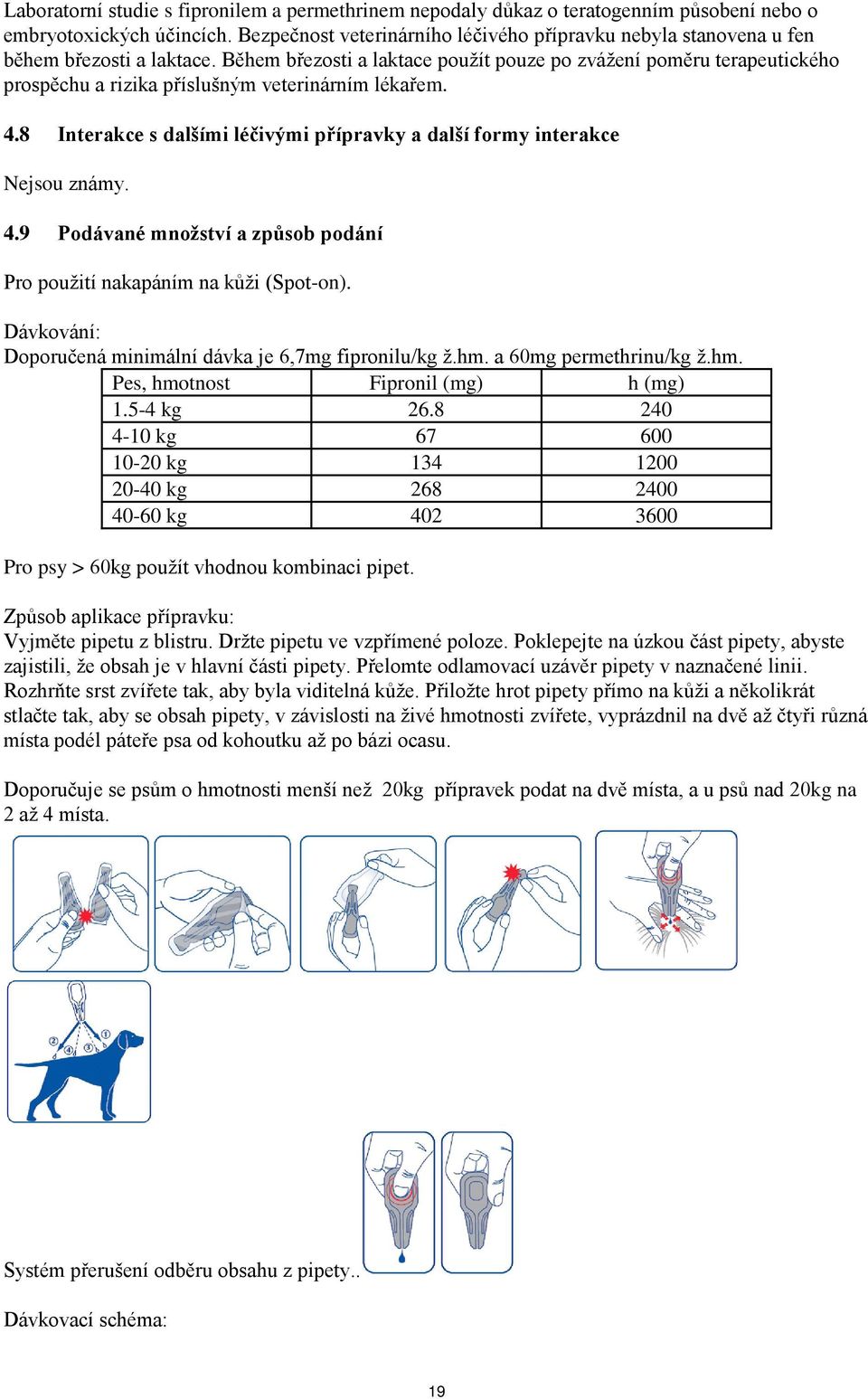 Během březosti a laktace použít pouze po zvážení poměru terapeutického prospěchu a rizika příslušným veterinárním lékařem. 4.