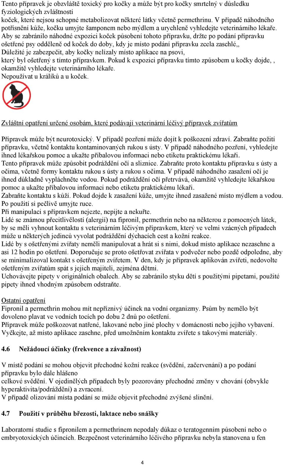 Aby se zabránilo náhodné expozici koček působení tohoto přípravku, držte po podání přípravku ošetřené psy odděleně od koček do doby, kdy je místo podání přípravku zcela zaschlé,, Důležité je