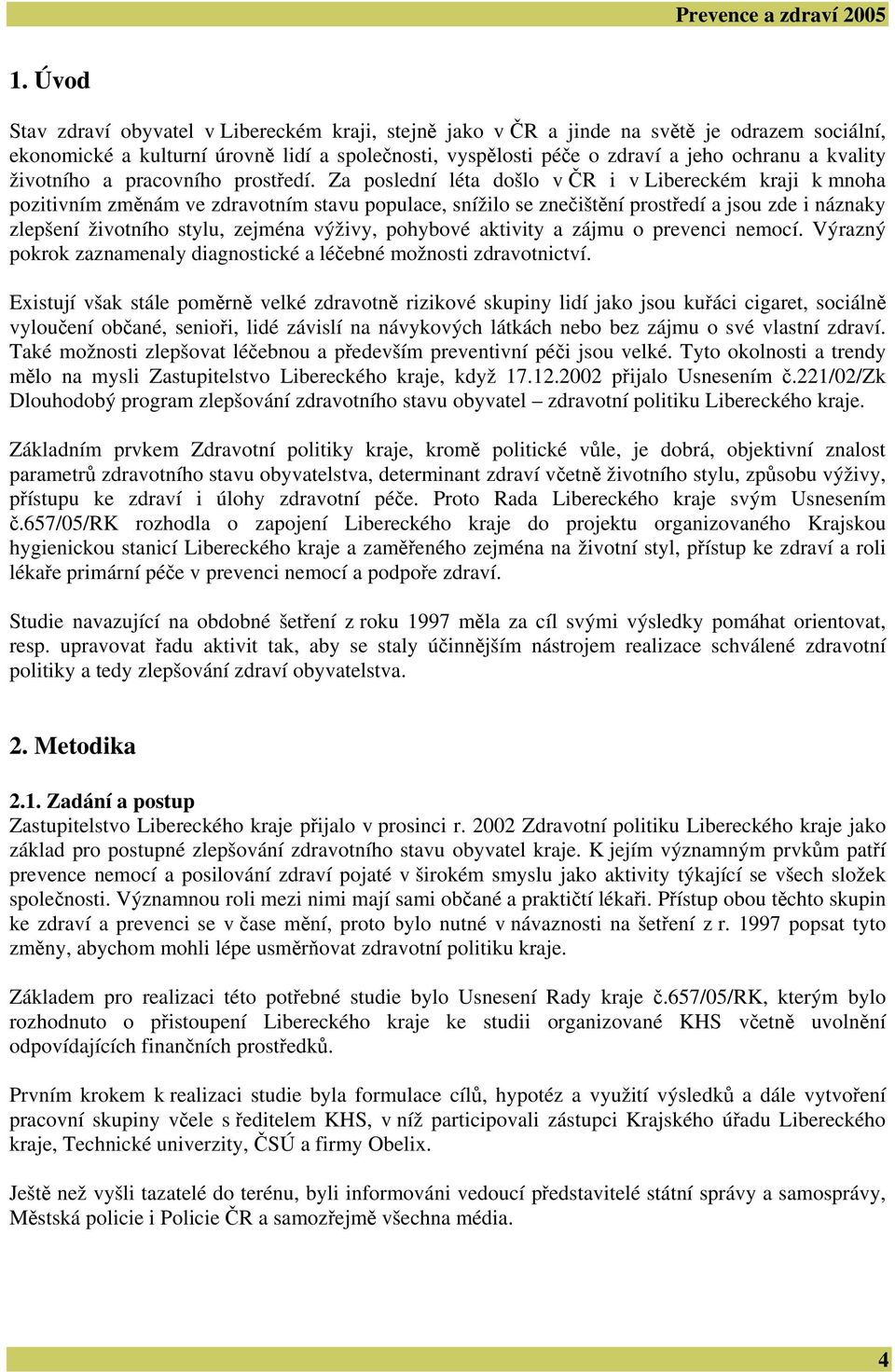 Za poslední léta došlo v ČR i v Libereckém kraji k mnoha pozitivním změnám ve zdravotním stavu populace, snížilo se znečištění prostředí a jsou zde i náznaky zlepšení životního stylu, zejména výživy,