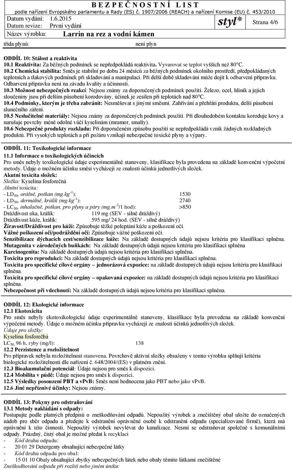 Při delší době skladování může dojít k odbarvení přípravku. Odbarvení přípravku není na závadu kvality a účinnosti. 10.3 Možnost nebezpečných reakcí: Nejsou známy za doporučených podmínek použití.