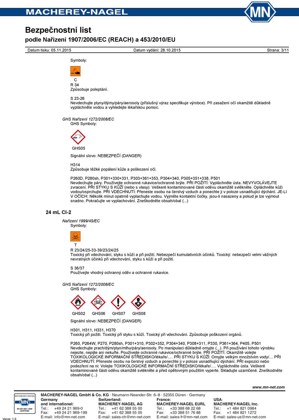 GHS Nařízení 1272/2008/EC GHS Symboly: GHS05 Signální slovo: NEBEZPEČÍ (DANGER) H314 Způsobuje těžké popálení kůže a poškození očí.