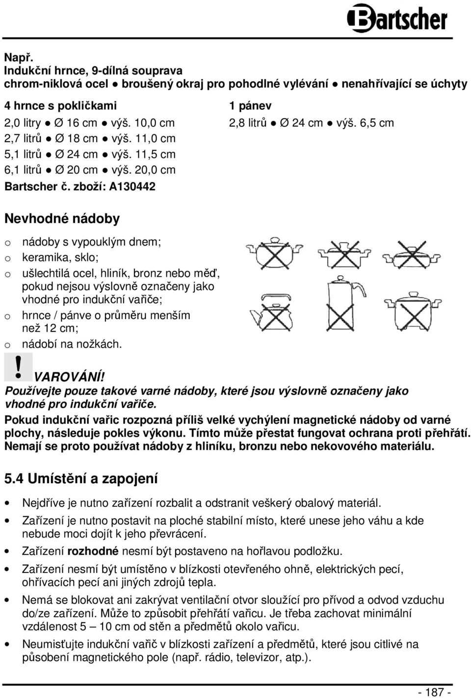 zboží: A130442 Nevhodné nádoby o nádoby s vypouklým dnem; o keramika, sklo; o ušlechtilá ocel, hliník, bronz nebo měď, pokud nejsou výslovně označeny jako vhodné pro indukční vařiče; o hrnce / pánve