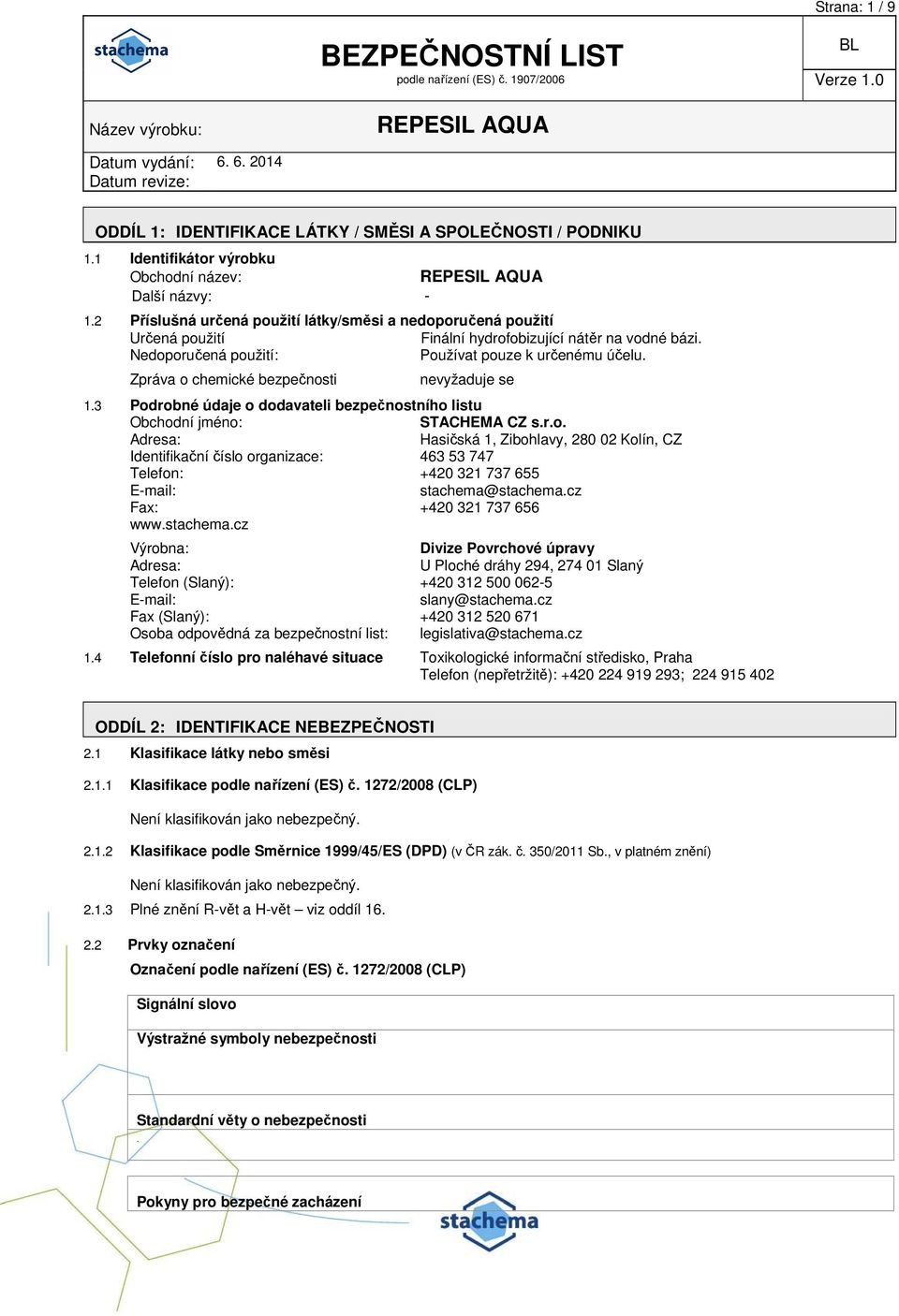 Zpráva o chemické bezpečnosti nevyžaduje se 1.3 Podrobné údaje o dodavateli bezpečnostního listu Obchodní jméno: STACHEMA CZ s.r.o. Adresa: Hasičská 1, Zibohlavy, 280 02 Kolín, CZ Identifikační číslo organizace: 463 53 747 Telefon: +420 321 737 655 E-mail: stachema@stachema.