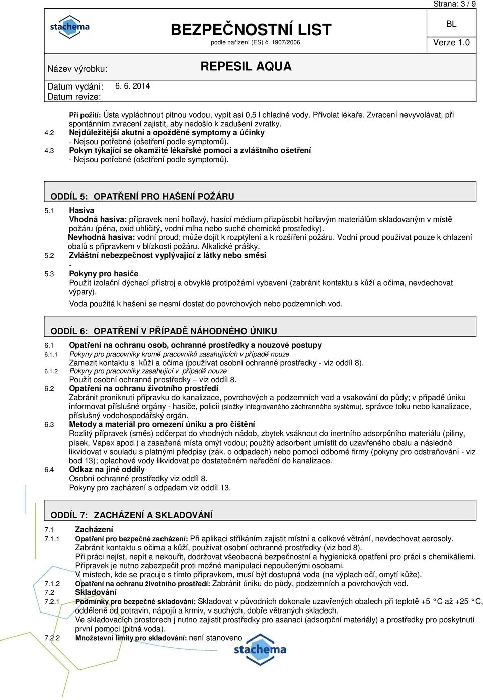 3 Pokyn týkající se okamžité lékařské pomoci a zvláštního ošetření - Nejsou potřebné (ošetření podle symptomů). ODDÍL 5: OPATŘENÍ PRO HAŠENÍ POŽÁRU 5.