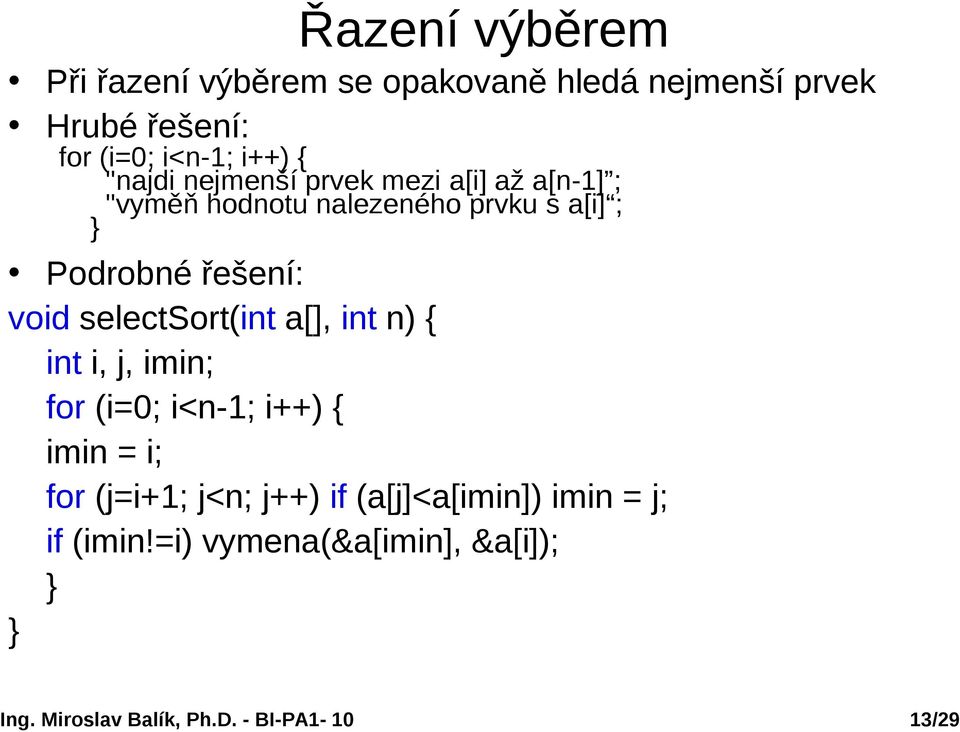 ; Podrobné řešení: void selectsort(int a[], int n) { int i, j, imin; for (i=0; i<n-1; i++) {