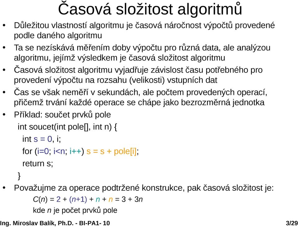 však neměří v sekundách, ale počtem provedených operací, přičemž trvání každé operace se chápe jako bezrozměrná jednotka Příklad: součet prvků pole int soucet(int pole[], int n) { int s