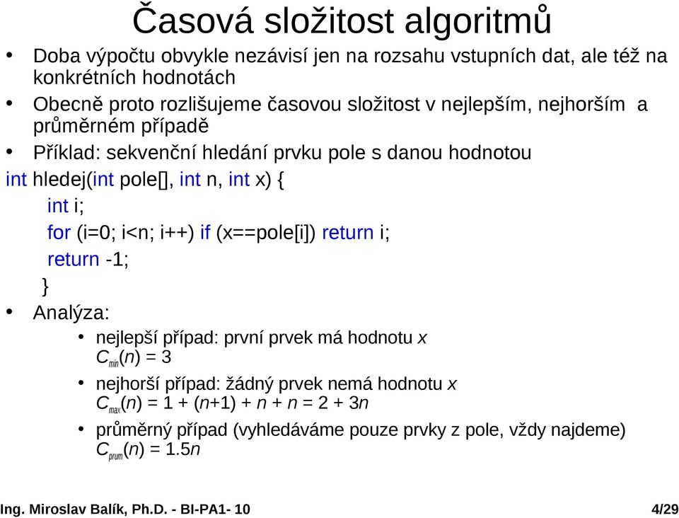 x) { int i; for (i=0; i<n; i++) if (x==pole[i]) return i; return -1; Analýza: nejlepší případ: první prvek má hodnotu x C min (n) = 3 nejhorší