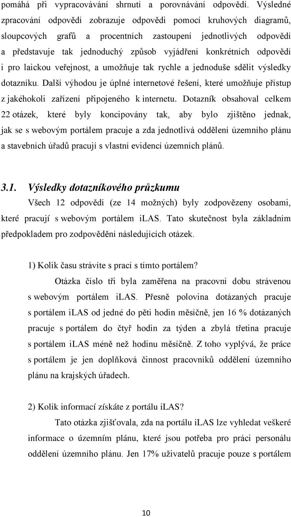 odpovědí i pro laickou veřejnost, a umožňuje tak rychle a jednoduše sdělit výsledky dotazníku.