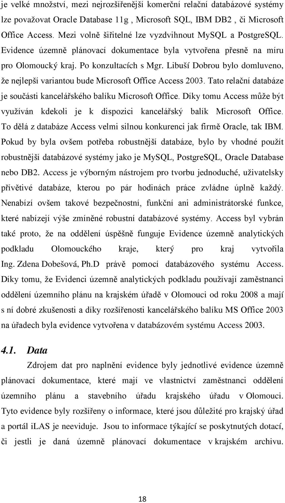 Libuší Dobrou bylo domluveno, že nejlepší variantou bude Microsoft Office Access 2003. Tato relační databáze je součásti kancelářského balíku Microsoft Office.