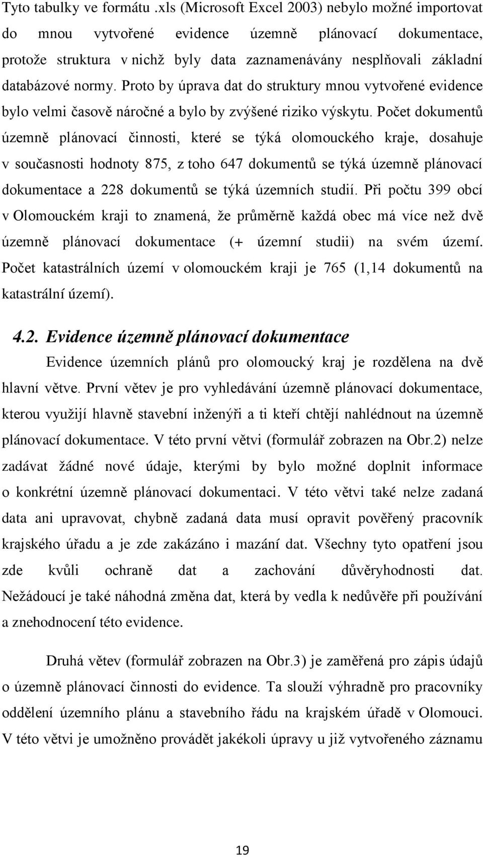 Proto by úprava dat do struktury mnou vytvořené evidence bylo velmi časově náročné a bylo by zvýšené riziko výskytu.