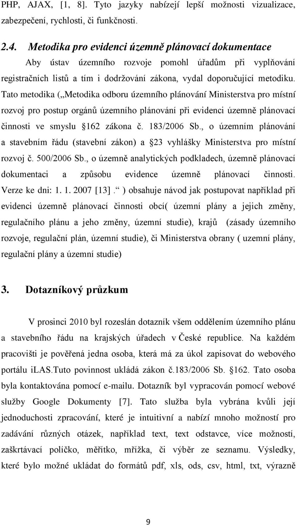 Tato metodika ( Metodika odboru územního plánování Ministerstva pro místní rozvoj pro postup orgánů územního plánování při evidenci územně plánovací činnosti ve smyslu 162 zákona č. 183/2006 Sb.