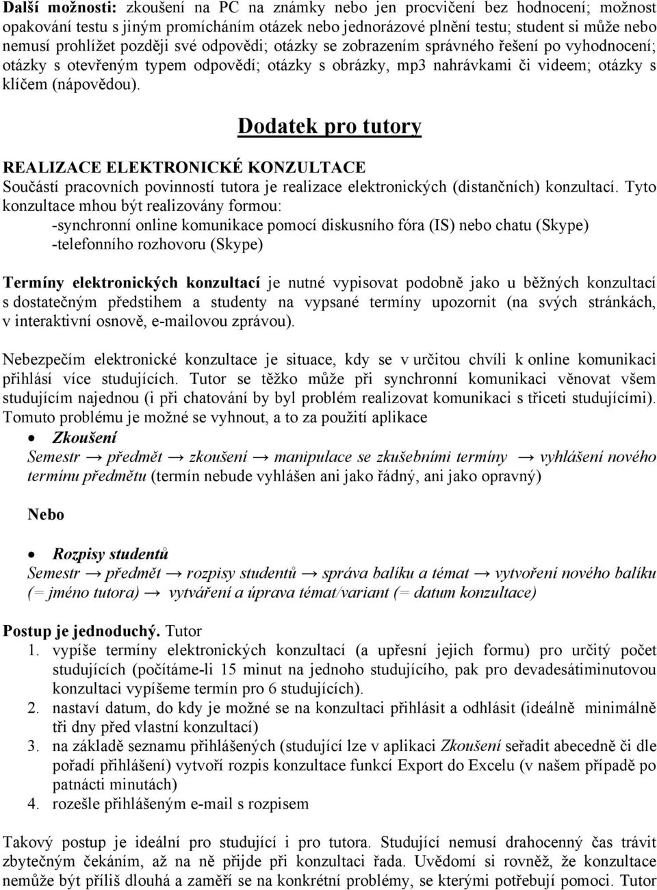 Dodatek pro tutory REALIZACE ELEKTRONICKÉ KONZULTACE Součástí pracovních povinností tutora je realizace elektronických (distančních) konzultací.