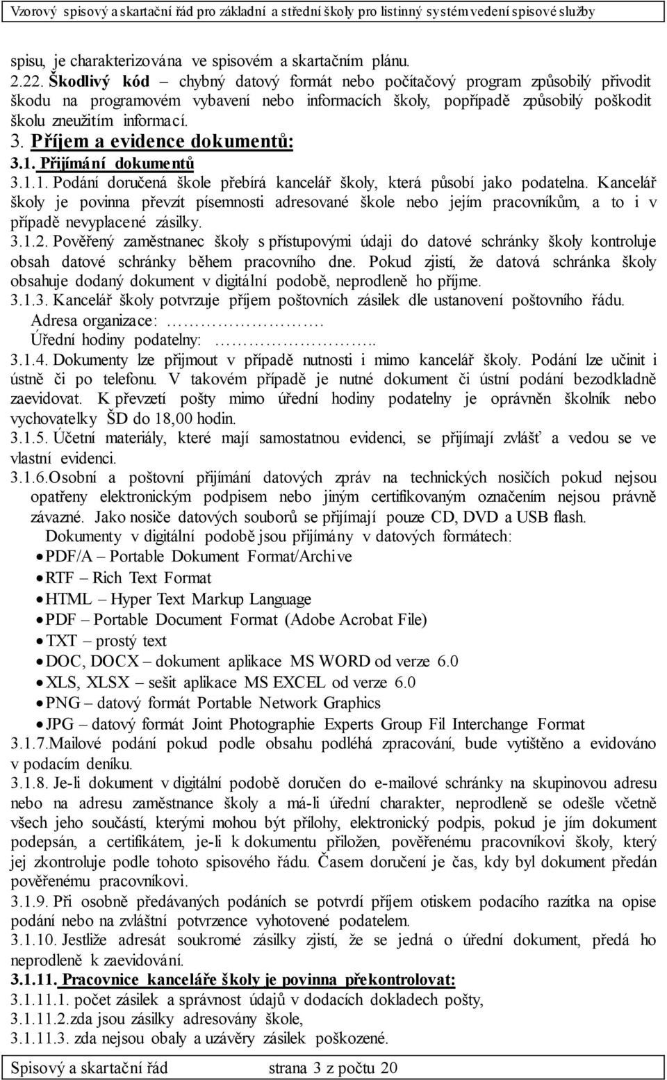 Příjem a evidence dokumentů: 3.1. Přijímání dokumentů 3.1.1. Podání doručená škole přebírá kancelář školy, která působí jako podatelna.