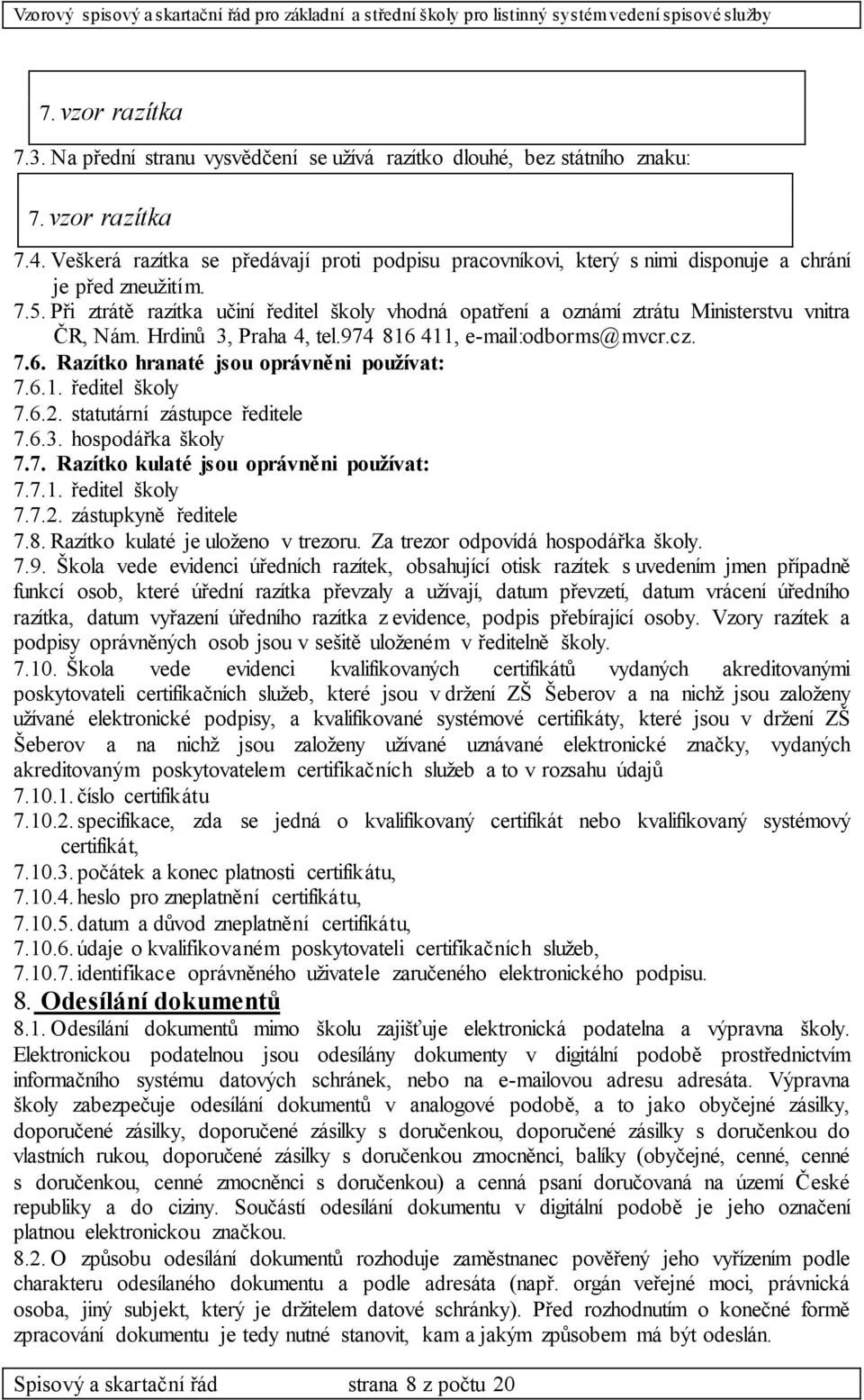 Při ztrátě razítka učiní ředitel školy vhodná opatření a oznámí ztrátu Ministerstvu vnitra ČR, Nám. Hrdinů 3, Praha 4, tel.974 816 411, e-mail:odborms@mvcr.cz. 7.6. Razítko hranaté jsou oprávněni používat: 7.