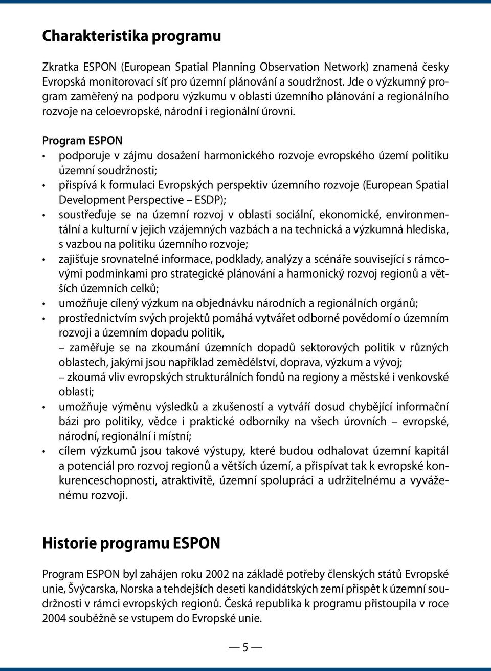 Program ESPON podporuje v zájmu dosažení harmonického rozvoje evropského území politiku územní soudržnosti; přispívá k formulaci Evropských perspektiv územního rozvoje (European Spatial Development