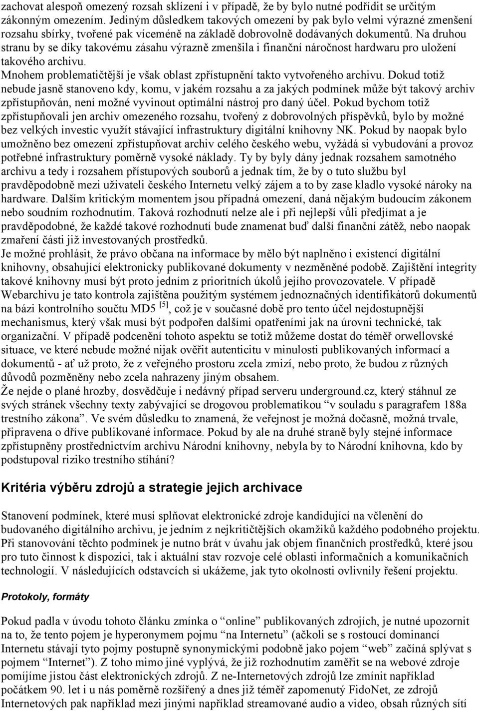 Na druhou stranu by se díky takovému zásahu výrazně zmenšila i finanční náročnost hardwaru pro uložení takového archivu. Mnohem problematičtější je však oblast zpřístupnění takto vytvořeného archivu.