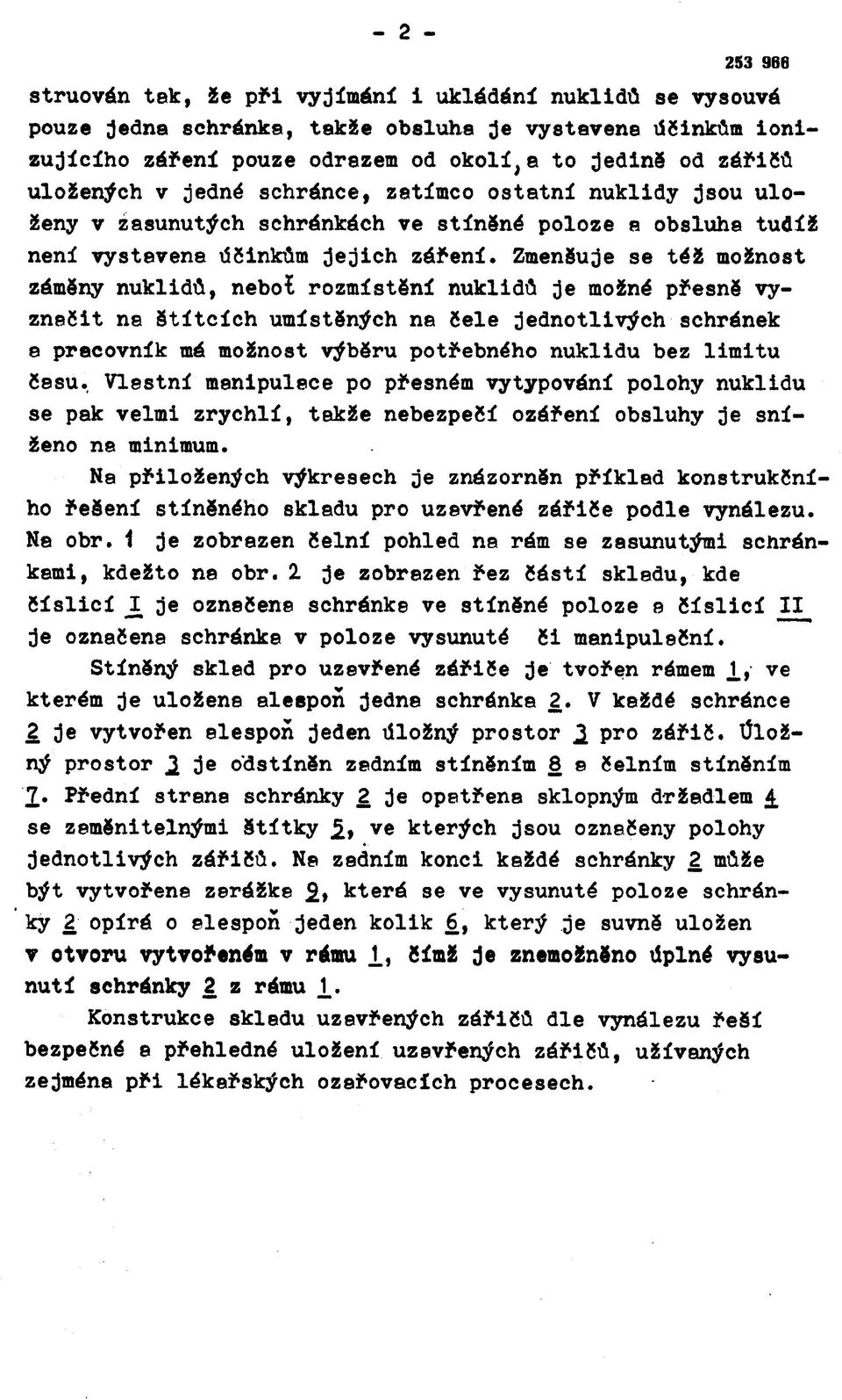 Zmenšuje se též možnost záměny nuklidů, nebot rozmístění nuklidů je možné přesně vyznačit ne Štítcích umístěných na čele jednotlivých schránek e pracovník mé možnost výběru potřebného nuklidu bez