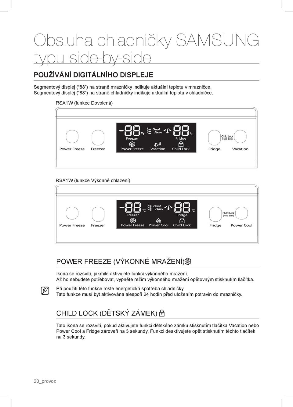RSA1W (funkce Dovolená) RSA1W (funkce Výkonné chlazení) POWER FREEZE (VÝKONNÉ MRAŽENÍ) Ikona se rozsvítí, jakmile aktivujete funkci výkonného mražení.