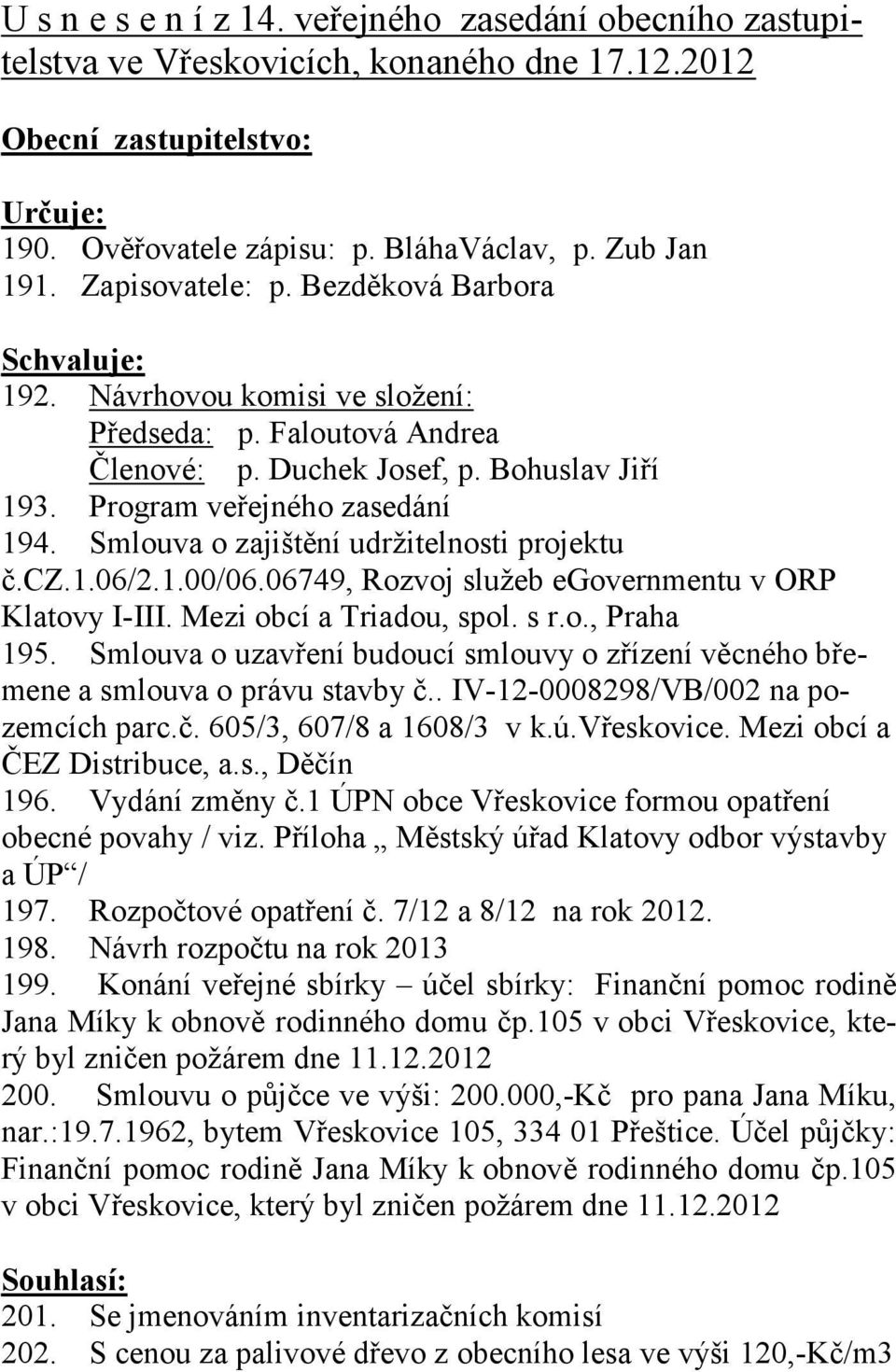 Smlouva o zajištění udržitelnosti projektu č.cz.1.06/2.1.00/06.06749, Rozvoj služeb egovernmentu v ORP Klatovy I-III. Mezi obcí a Triadou, spol. s r.o., Praha 195.