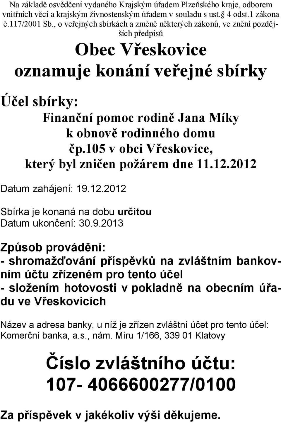 105 v obci Vřeskovice, který byl zničen požárem dne 11.12.2012 Datum zahájení: 19.