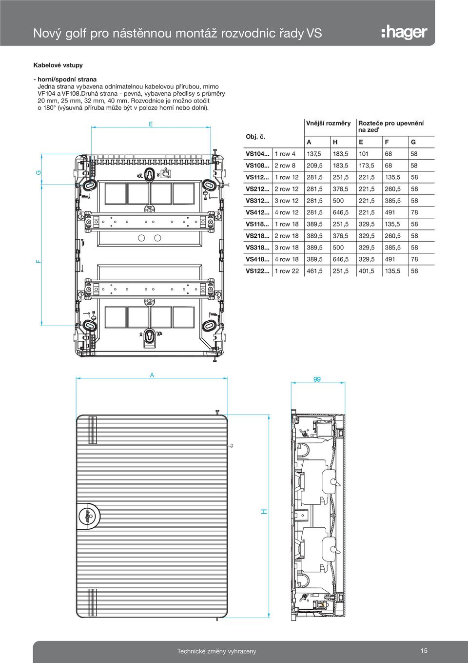 Vnější rozměry Rozteče pro upevnění na zeď A H E F G VS104... 1 row 4 137,5 183,5 101 68 58 VS108... 2 row 8 209,5 183,5 173,5 68 58 VS112... 1 row 12 281,5 251,5 221,5 135,5 58 VS212.