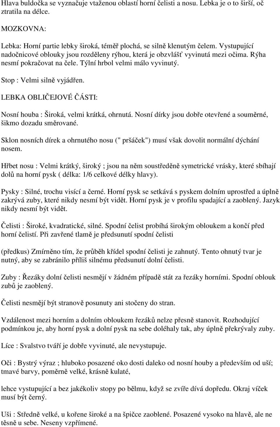 LEBKA OBLIČEJOVÉ ČÁSTI: Nosní houba : Široká, velmi krátká, ohrnutá. Nosní dírky jsou dobře otevřené a souměrné, šikmo dozadu směrované.