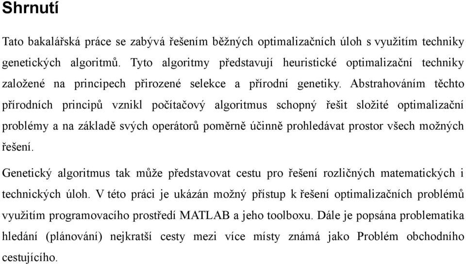 Abstrahováním těchto přírodních principů vznikl počítačový algoritmus schopný řešit složité optimalizační problémy a na základě svých operátorů poměrně účinně prohledávat prostor všech možných řešení.