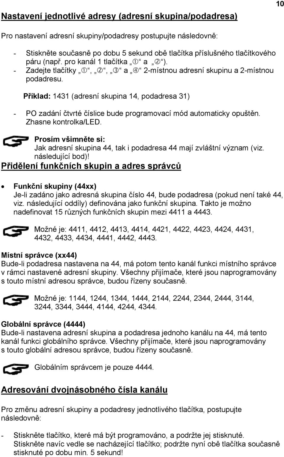 Příklad: 1431 (adresní skupina 14, podadresa 31) - PO zadání čtvrté číslice bude programovací mód automaticky opuštěn. Zhasne kontrolka/led.