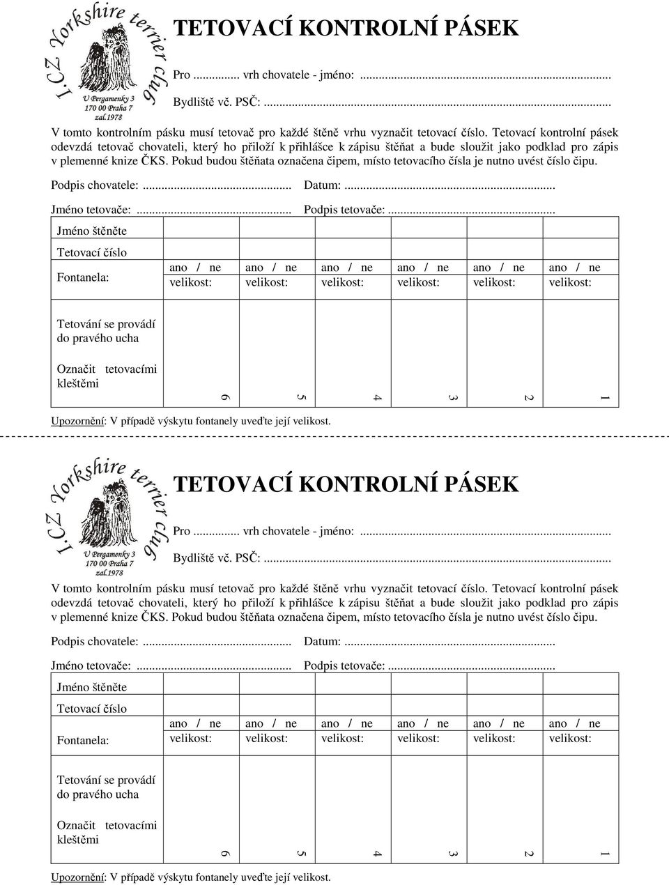 Pokud budou štěňata označena čipem, místo tetovacího čísla je nutno uvést číslo čipu. Podpis chovatele:... Datum:... Jméno tetovače:... Podpis tetovače:.