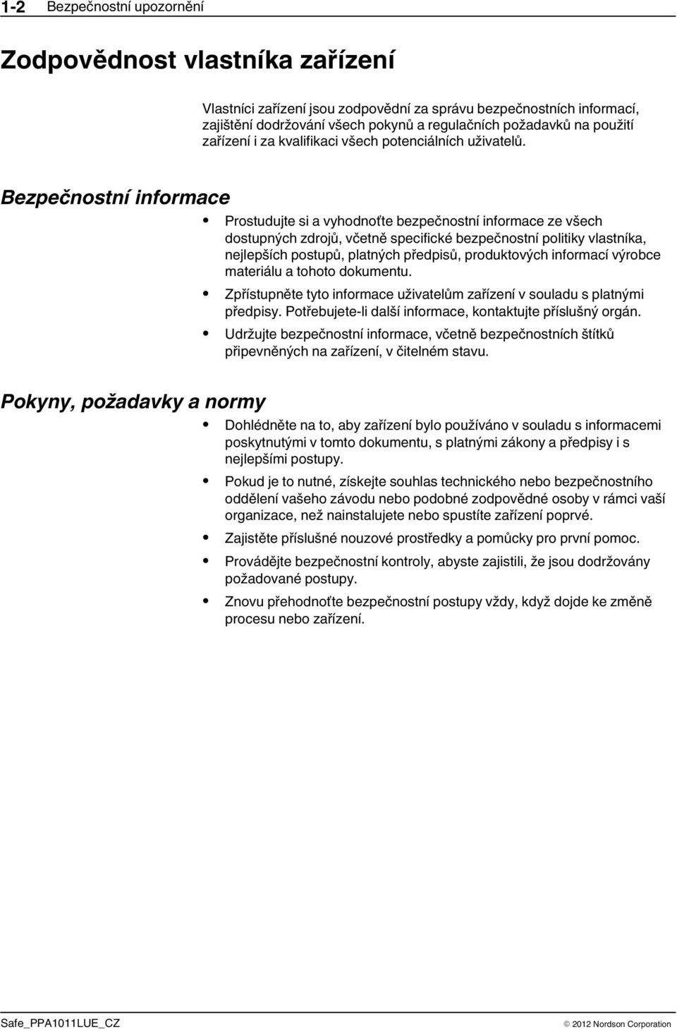 Bezpečnostní informace Pokyny, požadavky a normy Prostudujte si a vyhodnoťte bezpečnostní informace ze všech dostupných zdrojů, včetně specifické bezpečnostní politiky vlastníka, nejlepších postupů,