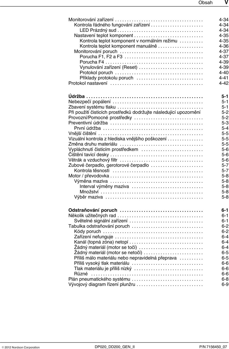 .. 4 40 Příklady protokolu poruch... 4 41 Protokol nastavení... 4 42 Údržba... 5 1 Nebezpečí popálení... 5 1 Zbavení systému tlaku.