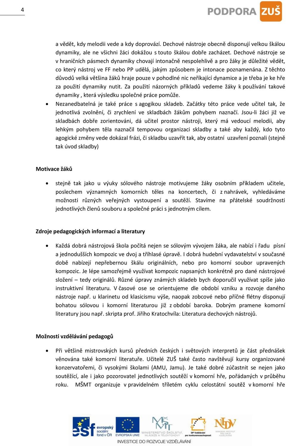 Z těchto důvodů velká většina žáků hraje pouze v pohodlné nic neříkající dynamice a je třeba je ke hře za použití dynamiky nutit.