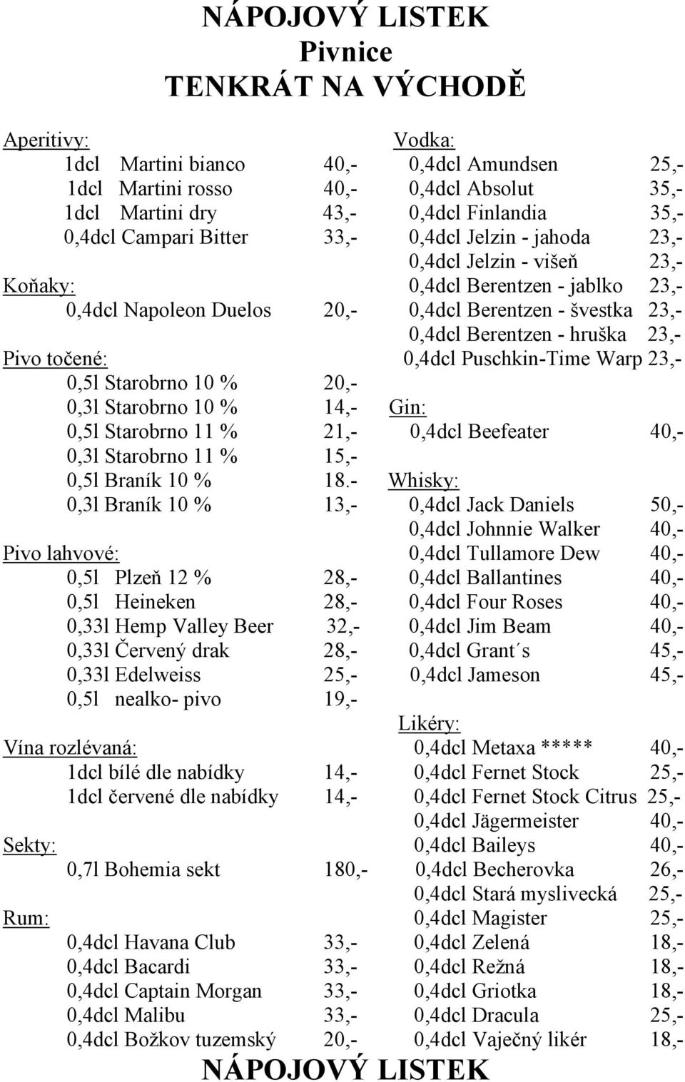 točené: 0,4dcl Puschkin-Time Warp 23,- 0,5l Starobrno 10 % 20,- 0,3l Starobrno 10 % 14,- Gin: 0,5l Starobrno 11 % 21,- 0,4dcl Beefeater 40,- 0,3l Starobrno 11 % 15,- 0,5l Braník 10 % 18.