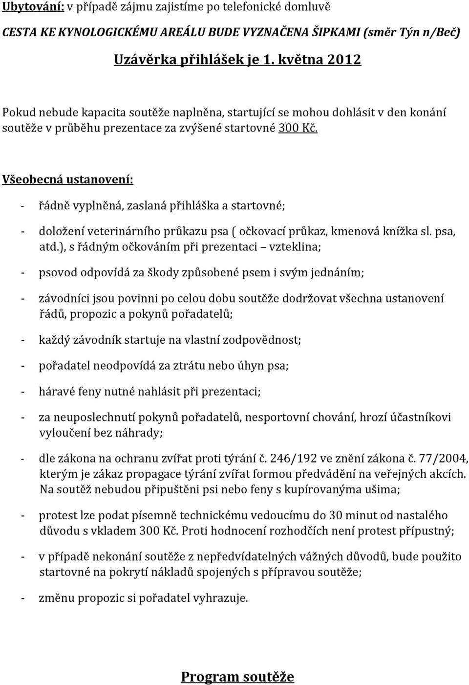 Všeobecná ustanovení: - řádně vyplněná, zaslaná přihláška a startovné; - doložení veterinárního průkazu psa ( očkovací průkaz, kmenová knížka sl. psa, atd.