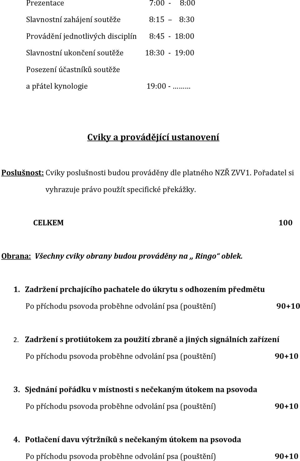 Pořadatel si vyhrazuje právo použít specifické překážky. CELKEM 100 Obrana: Všechny cviky obrany budou prováděny na,, Ringo oblek. 1. Zadržení prchajícího pachatele do úkrytu s odhozením předmětu 2.