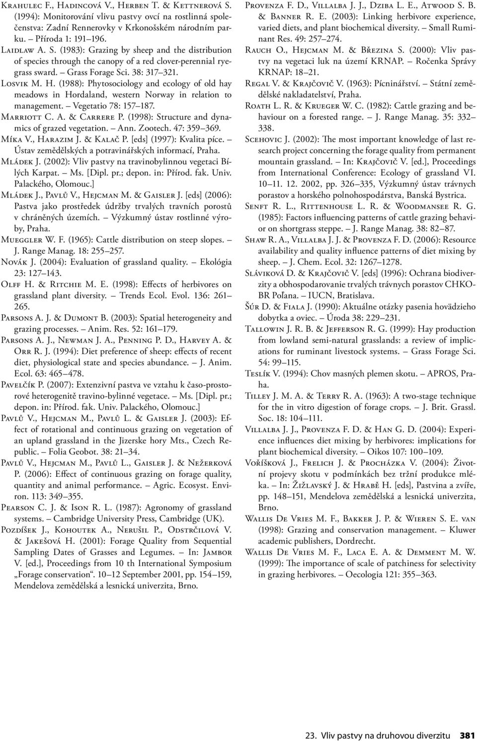 & Carrere P. (1998): Structure and dynamics of grazed vegetation. Ann. Zootech. 47: 359 369. Míka V., Harazim J. & Kalač P. [eds] (1997): Kvalita píce.