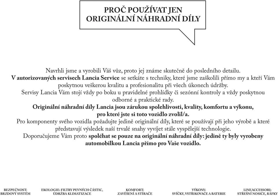 Servisy Lancia Vám stojí vždy po boku u pravidelné prohlídky či sezónní kontroly a vždy poskytnou odborné a praktické rady.