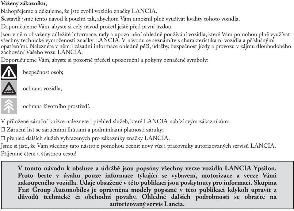 Jsou v něm obsaženy důležité informace, rady a upozornění ohledně používání vozidla, které Vám pomohou plně využívat všechny technické vymoženosti značky LANCIA.