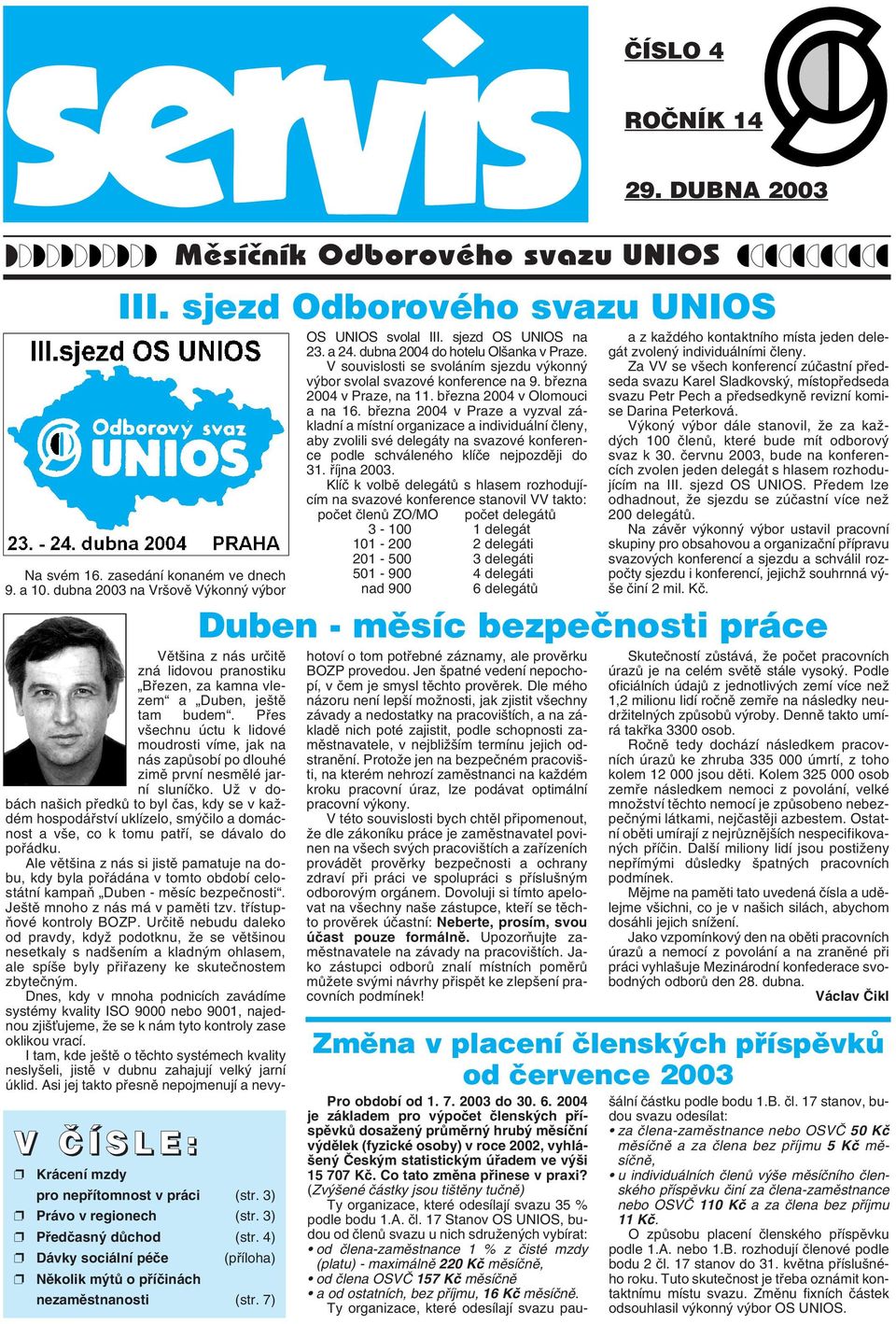 4) Dávky sociální péãe (pfiíloha) Nûkolik m tû o pfiíãinách nezamûstnanosti (str. 7) OS UNIOS svolal III. sjezd OS UNIOS na 23. a 24. dubna 2004 do hotelu Ol anka v Praze.