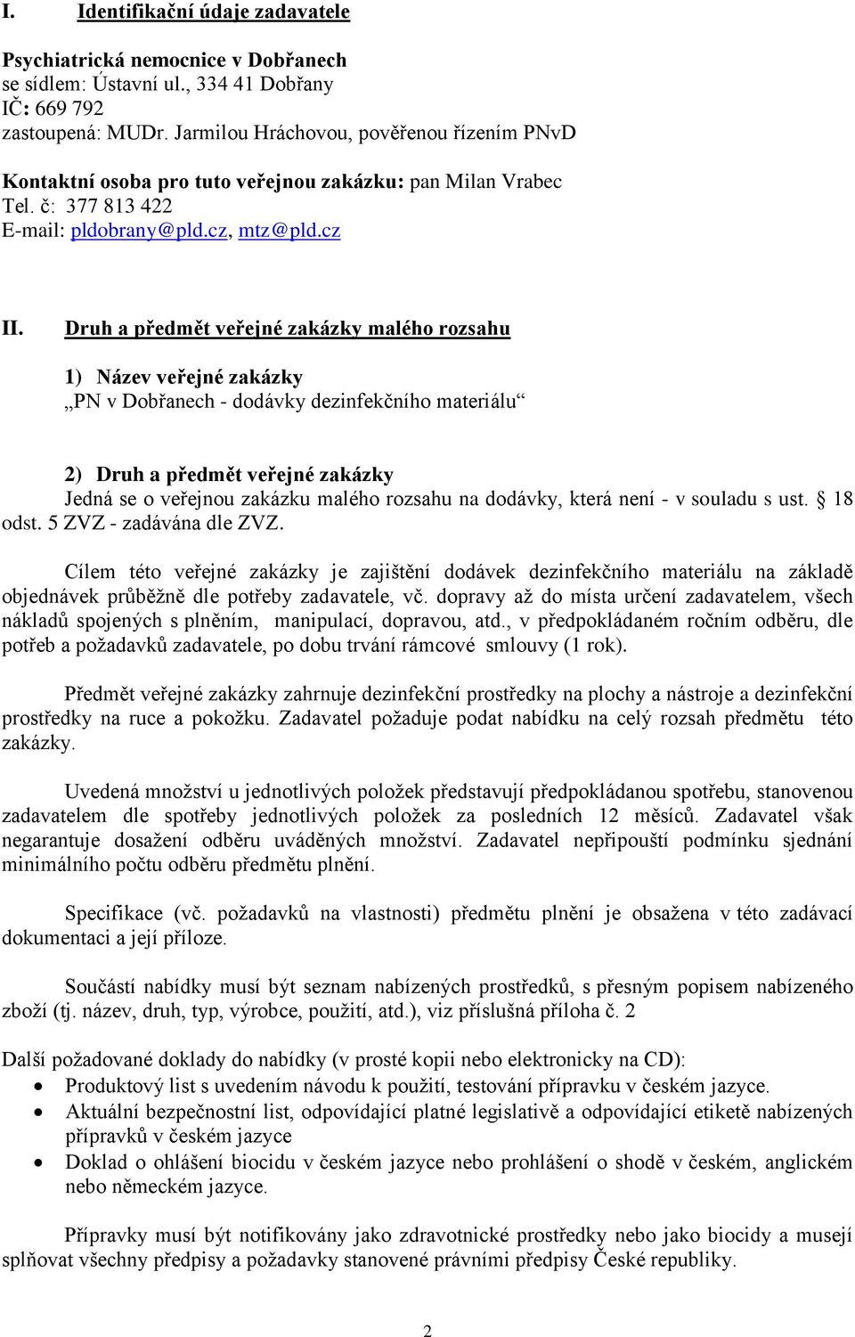 Druh a předmět veřejné zakázky malého rozsahu 1) Název veřejné zakázky PN v Dobřanech - dodávky dezinfekčního materiálu 2) Druh a předmět veřejné zakázky Jedná se o veřejnou zakázku malého rozsahu na