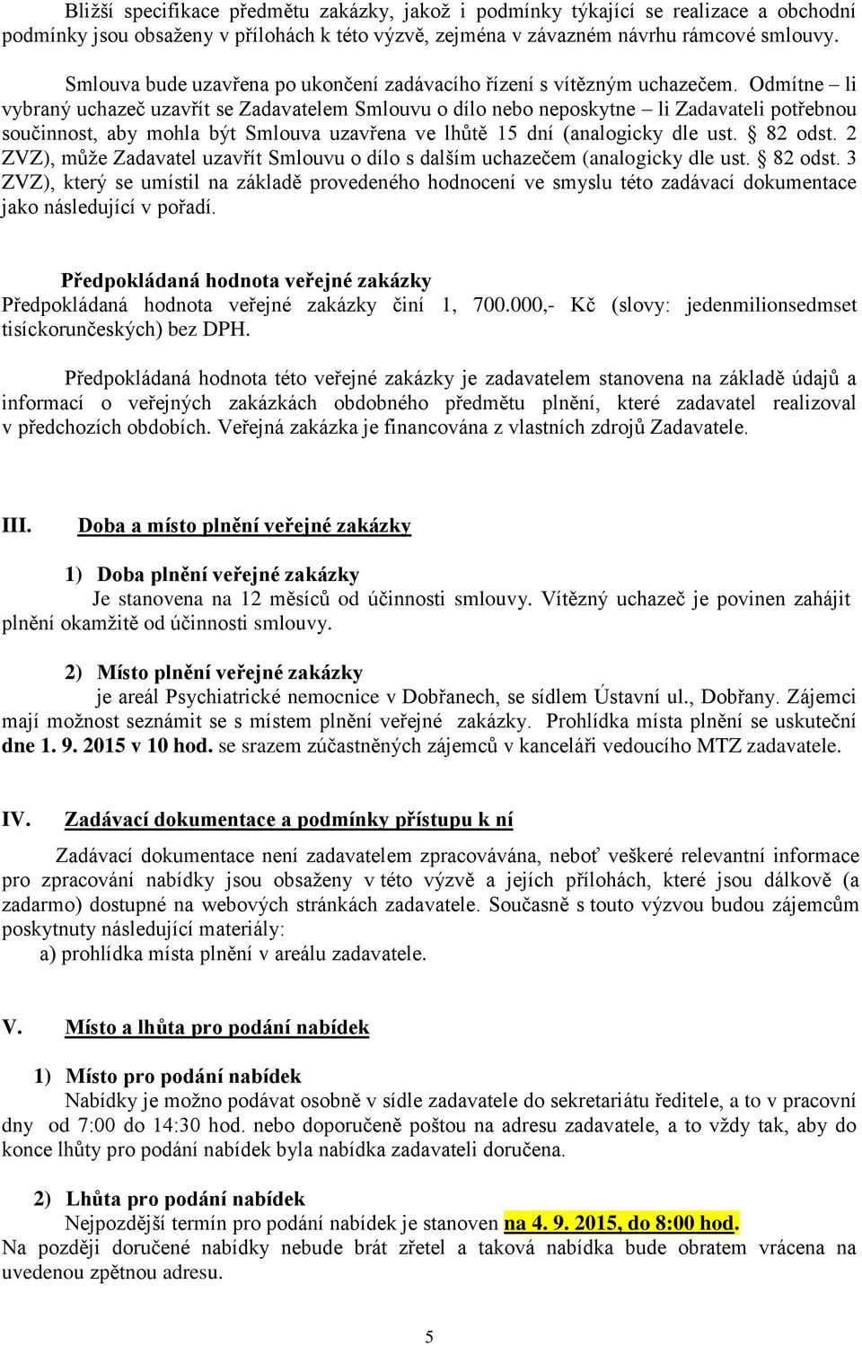 Odmítne li vybraný uchazeč uzavřít se Zadavatelem Smlouvu o dílo nebo neposkytne li Zadavateli potřebnou součinnost, aby mohla být Smlouva uzavřena ve lhůtě 15 dní (analogicky dle ust. 82 odst.